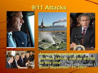 9/11 Attacks
America has stood down
enemies before, and we will do
so this time.
Bush September, 11, 2001
 
