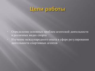 • Определение основных проблем агентской деятельности
в различных видах спорта
• Изучение международного опыта в сфере регулирования
деятельности спортивных агентов
 