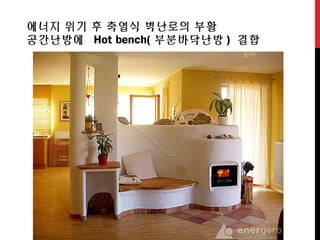 에너지 위기 후 축열식 벽난로의 부활
공간난방에 Hot bench( 부분바닥난방 ) 결합
 