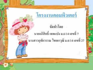 โครงงานคอมพิวเตอร์
จัดทำโดย
นำยอภิสิทธิ์ เทพแปง ม.6/14 เลขที่ 7
นำงสำวอุทัยวรรณ ไชยยำวุฒิ ม.6/14 เลขที่ 27
 