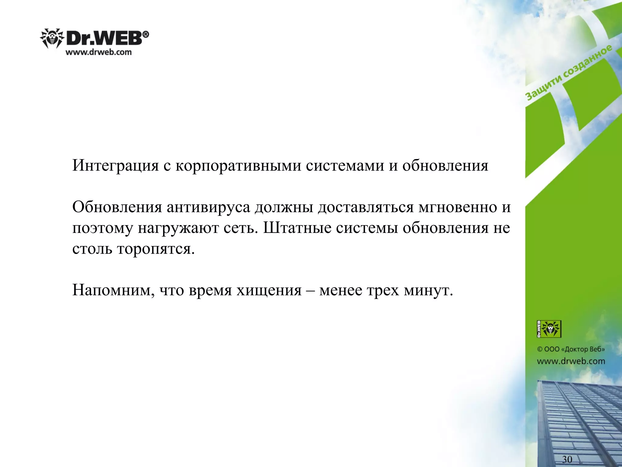 Интеграция с корпоративными системами и обновления
Обновления антивируса должны доставляться мгновенно и
поэтому нагружают сеть. Штатные системы обновления не
столь торопятся.
Напомним, что время хищения – менее трех минут.
30
 