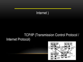 Internet )
TCP/IP (Transmission Control Protocol /
Internet Protocol)
 