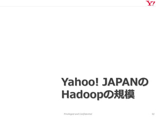 Privileged and Confidential 32
Yahoo! JAPANの
Hadoopの規模
 