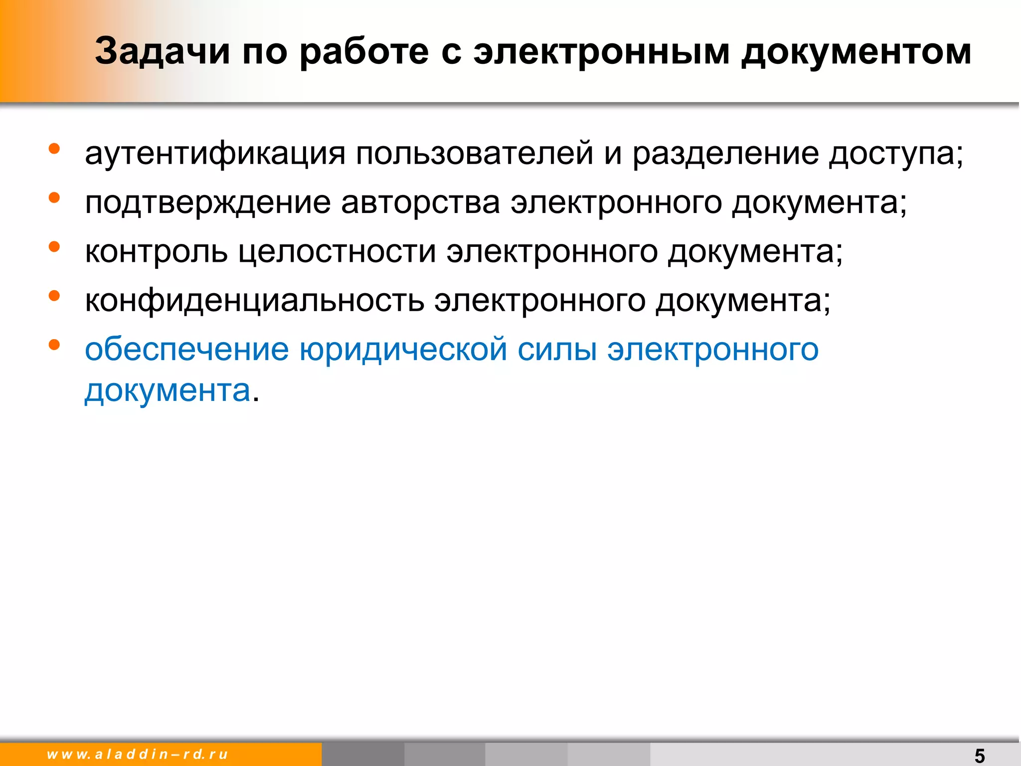 w w w. a l a d d i n – r d. r u
• аутентификация пользователей и разделение доступа;
• подтверждение авторства электронного документа;
• контроль целостности электронного документа;
• конфиденциальность электронного документа;
• обеспечение юридической силы электронного
документа.
Задачи по работе с электронным документом
5
 