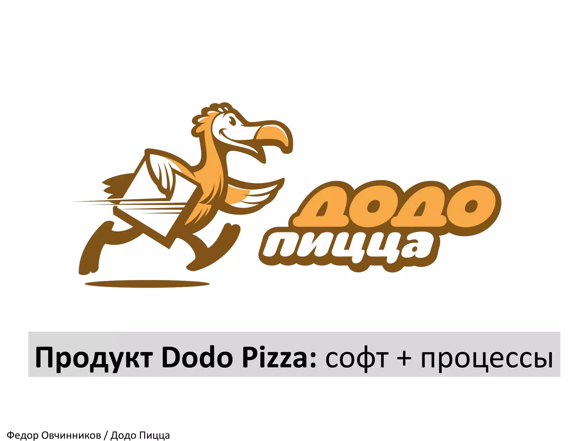Продукт Dodo Pizza: софт + процессы
Федор Овчинников / Додо Пицца
 