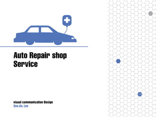 Auto Repair shop
Service
Seo-jin, Lee
STOP
visual communication Design
 