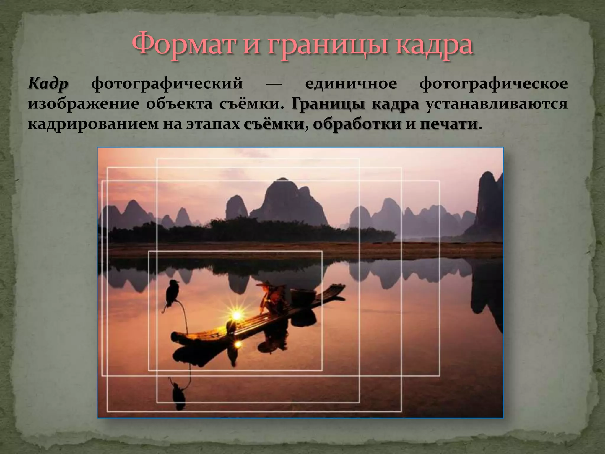Кадр фотографический — единичное фотографическое
изображение объекта съёмки. Границы кадра устанавливаются
кадрированием на этапах съёмки, обработки и печати.
 