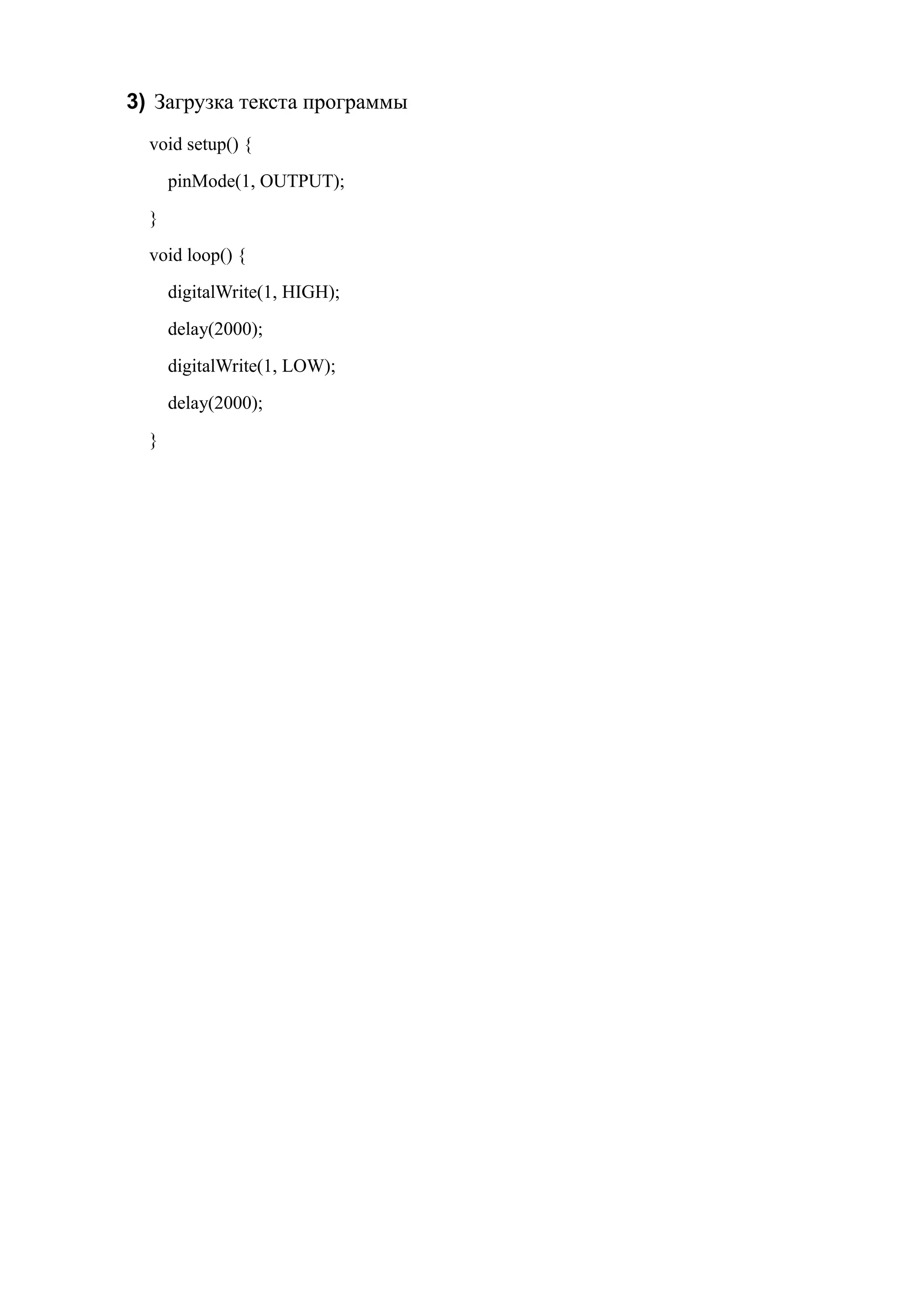 3) Загрузка текста программы
void setup() {
pinMode(1, OUTPUT);
}
void loop() {
digitalWrite(1, HIGH);
delay(2000);
digitalWrite(1, LOW);
delay(2000);
}
 