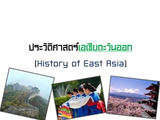 ประวัติศาสตร์เอเชียตะวันออก
(History of East Asia)
 