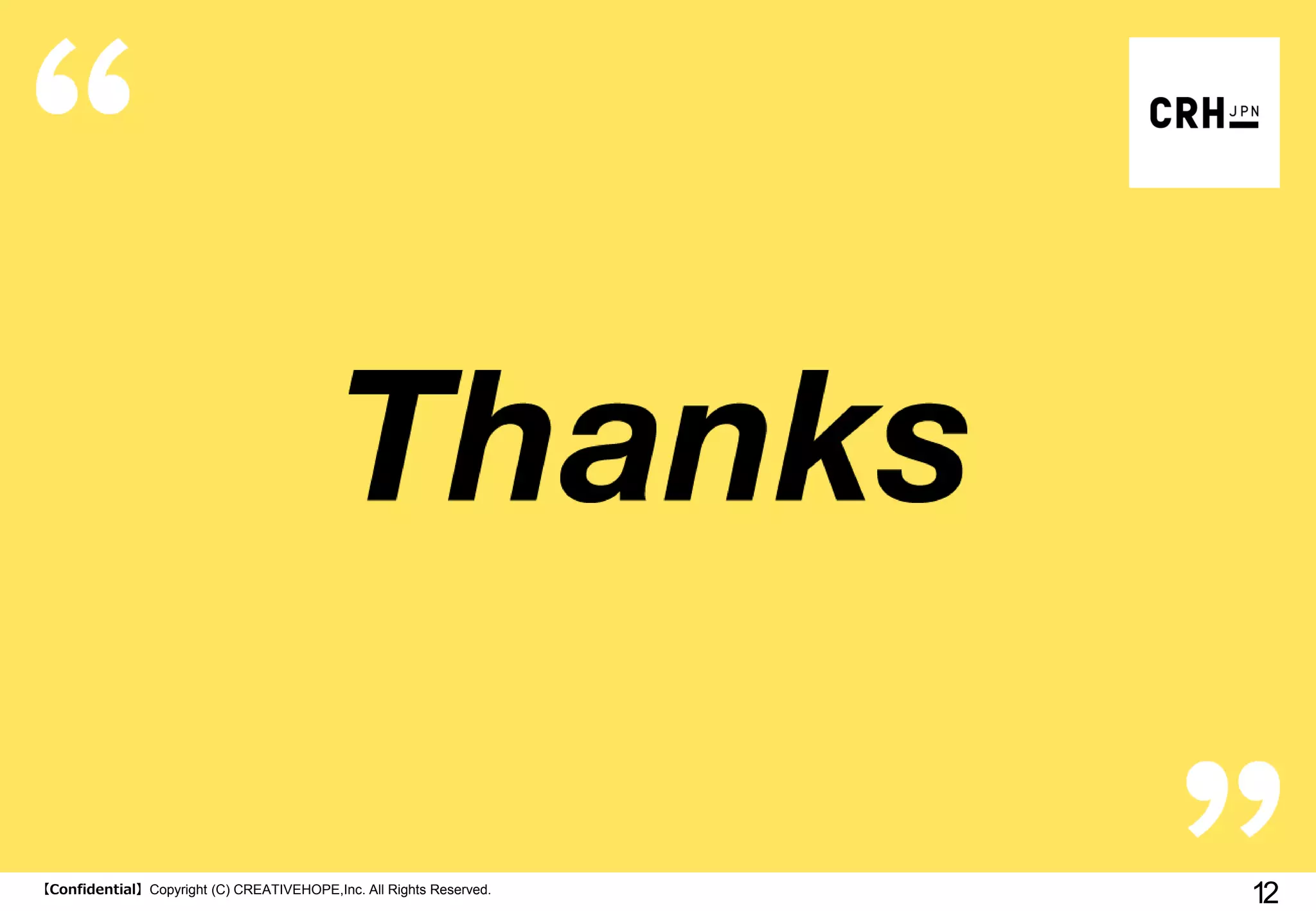 【Confidential】Copyright (C) CREATIVEHOPE,Inc. All Rights Reserved.
12
 