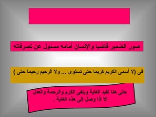 ‫تصرفاته‬ ‫عن‬ ‫مسئول‬ ‫أمامه‬ ‫والنسان‬ ‫قاضيا‬ ‫الضمير‬ ‫صور‬
) ‫فى‬‫حتى‬ ‫رحيما‬ ‫الرحيم‬ ‫وال‬ ... ‫تستوى‬ ‫حتى‬ ‫كريما‬ ‫الكريم‬ ‫أسمى‬ ‫ال‬(
‫والعدل‬ ‫والرحمة‬ ‫الكرم‬ ‫وينفى‬ ‫الغاية‬ ‫تفيد‬ ‫هنا‬ ‫حتى‬
. ‫الغاية‬ ‫هذه‬ ‫إلى‬ ‫وصل‬ ‫إذا‬ ‫إال‬
 