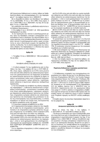 (ΔΕ Διοικητικών Καθηκόντων) ο οποίος τέθηκε σε διαθε-
σιµότητα βάσει της υποπαραγράφου Ζ.4. της παραγρά-
φου Ζ΄ του άρθρου πρώτου του ν. 4093/2012,
ζζ) οι διορισθέντες βάσει των διατάξεων των άρθρων
18 του 3448/2006, 19 του ν. 1911/1990, όπως ισχύει, 5
του ν. 2452/1996, 5 του ν. 3624/2007, της παρ. 20 του άρ-
θρου 14 του ν. 2266/1994,
ηη) υπάλληλοι των οποίων η µισθοδοσία καλύπτεται α-
πό Διεθνείς Οργανισµούς.»
2. Στο άρθρο 3 του ν. 4013/2011 (Α΄ 204) προστίθεται
παράγραφος 8 ως εξής:
«8. Σε περίπτωση που τακτικό η αναπληρωµατικό µέ-
λος, πλην του Προέδρου, εκλείψει ή αποχωρήσει για ο-
ποιονδήποτε λόγο ή απωλέσει την ιδιότητα βάσει της ο-
ποίας ορίστηκε, στην κενωθείσα θέση δύναται να οριστεί
άλλο τακτικό ή αναπληρωµατικό µέλος, χωρίς να απαι-
τείται εκ νέου η διατύπωση γνώµης της αρµόδιας Επι-
τροπής της Βουλής. Για το σκοπό εφαρµογής του τελευ-
ταίου εδαφίου της παραγράφου 2, οι θητείες που έχουν
διανυθεί θα πρέπει να είναι πλήρεις.»
Άρθρο 54
1. Το άρθρο 13 του ν. 3698/2008 (Α΄ 198) αντικαθίστα-
ται ως εξής:
«Άρθρο 13
Καταβολή ειδικής εισφοράς στο γάλα
1. Η ειδική εισφορά 1% που προβλέπεται από τις δια-
τάξεις της παρ. 7 του άρθρου 94 του ν. 2127/1993 (Α΄
48), όπως ισχύει, καθορίζεται σε 0,75% κατά µέγιστο
στην ανά κιλό αξία γάλακτος και γαλακτοκοµικών προϊό-
ντων που χρησιµοποιούνται για περαιτέρω µεταποίηση
σε γαλακτοκοµικά προϊόντα και επιδόρπια µε βάση το
γάλα ή µεταπώληση (γάλα νωπό ή θερµικά επεξεργα-
σµένο, συµπυκνωµένο, κρέµα γάλακτος, τυρόπηγµα,
σκόνη γάλακτος ή πρωτεϊνών γάλακτος), ανεξαρτήτως
προέλευσης.
2. Για την είσπραξη και καταβολή της ειδικής εισφοράς
της παραγράφου 1, ευθύνονται αποκλειστικά οι επιχει-
ρήσεις συγκέντρωσης - µεταποίησης ή εµπορίας γάλα-
κτος (όπως γαλακτοβιοµηχανίες, τυροκοµεία, εργαστή-
ρια παρασκευής γαλακτοκοµικών προϊόντων και επιδορ-
πίων, επιχειρήσεις εµπορίας γάλακτος και γαλακτοκοµι-
κών προϊόντων και κτηνοτρόφοι που µεταποιούν το γά-
λα της κτηνοτροφικής τους εκµετάλλευσης), οι οποίες
αγοράζουν το προϊόν στο όνοµά τους, λειτουργώντας
ως πρώτοι αγοραστές εντός της χώρας.
3. Η ανωτέρω εισφορά καταβάλλεται ως εξής:
α) Ο παραγωγός/κτηνοτρόφος γάλακτος που παραδί-
δει το γάλα του σε επιχειρήσεις συγκέντρωσης - µετα-
ποίησης ή σε επιχειρήσεις εµπορίας γάλακτος της χώ-
ρας υποχρεούται να καταβάλει ειδική εισφορά 0,25%
στην ανά κιλό αξία όλων των ειδών του γάλακτος.
β) Οι επιχειρήσεις της παραγράφου 2 καταβάλλουν ει-
δική εισφορά 0,50% στην ανά κιλό αξία όλων των ειδών
γάλακτος και γαλακτοκοµικών προϊόντων της παραγρά-
φου 1, όταν γι’ αυτά χρησιµοποιούν την υποστηρικτική -
υλικοτεχνική και εργαστηριακή υποδοµή του «ΕΛΛΗΝΙ-
ΚΟΥ ΓΕΩΡΓΙΚΟΥ ΟΡΓΑΝΙΣΜΟΥ -ΔΗΜΗΤΡΑ» (ΕΛ.Γ.Ο. -
ΔΗΜΗΤΡΑ).
Για τις παραπάνω επιχειρήσεις η ειδική εισφορά µειώ-
νεται περαιτέρω:
αα) Στο 0,45% στην ανά κιλό αξία του νωπού αγελαδι-
νού γάλακτος και 0,40% στην ανά κιλό αξία των λοιπών
ειδών γάλακτος και γαλακτοκοµικών προϊόντων της πα-
ραγράφου 1, όταν γι’ αυτά χρησιµοποιούν την εργαστη-
ριακή υποδοµή του ΕΛ.Γ.Ο. - ΔΗΜΗΤΡΑ για τις αναλύ-
σεις και πραγµατοποιούν µόνο τη δειγµατοληψία µε ευ-
θύνη και δαπάνες τους. Η δειγµατοληψία τελεί υπό την
έγκριση του ΕΛ.Γ.Ο. - ΔΗΜΗΤΡΑ και γίνεται σύµφωνα
µε την ενωσιακή νοµοθεσία και τα διεθνή πρότυπα.
ββ) Στο 0,35% στην ανά κιλό αξία του νωπού αγελαδι-
νού γάλακτος και 0,20% στην ανά κιλό αξία των λοιπών
ειδών γάλακτος και γαλακτοκοµικών προϊόντων της πα-
ραγράφου 1, όταν γι’ αυτά δεν χρησιµοποιείται η εργα-
στηριακή υποδοµή του ΕΛ.Γ.Ο. - ΔΗΜΗΤΡΑ.
Τα εργαστήρια των αυτοελεγχόµενων ή τα ιδιωτικά
εργαστήρια που χρησιµοποιούνται για τις αναλύσεις του
γάλακτος πρέπει να έχουν εγκριθεί ή καταχωρισθεί από
την αρµόδια Κτηνιατρική Αρχή ή τον ΕΛ.Γ.Ο. - ΔΗΜΗ-
ΤΡΑ. Οι αναλύσεις γίνονται σύµφωνα µε την ενωσιακή
νοµοθεσία και τα διεθνή πρότυπα.
4. Με κοινή απόφαση των Υπουργών Οικονοµικών και
Αγροτικής Ανάπτυξης και Τροφίµων καθορίζεται η διαδι-
κασία και ο τρόπος καταβολής, είσπραξης και απόδοσης
στον ΕΛ.Γ.Ο. - ΔΗΜΗΤΡΑ της ανωτέρω εισφοράς, κα-
θώς και κάθε σχετικό θέµα.»
2. Από την έναρξη ισχύος του παρόντος άρθρου, κα-
ταργούνται οι διατάξεις της παρ. 2α του άρθρου 94 του
ν. 2127/1993, όπως ισχύουν.
Άρθρο 55
Παράταση βεβαιώσεων εγγραφής εργοληπτικών
επιχειρήσεων
1. Οι βεβαιώσεις εγγραφής των εγγεγραµµένων επι-
χειρήσεων στις τάξεις 3η έως και 7η του Μητρώου Εργο-
ληπτικών Επιχειρήσεων (Μ.Ε.ΕΠ.) της Γενικής Γραµµα-
τείας Δηµοσίων Έργων του Υπουργείου Υποδοµών, Με-
ταφορών και Δικτύων, οι οποίες έχουν ηµεροµηνία λή-
ξης από 1.1.2013 έως 31.12.2013 ή έχουν λάβει παράτα-
ση, σύµφωνα µε την υποπαράγραφο 3 της παραγράφου
Η.6 του άρθρου πρώτου του ν. 4093/2012 έως τις
30.6.2013, παρατείνονται από την ηµεροµηνία λήξης
τους µέχρι 31.12.2013, εφόσον οι επιχειρήσεις υποβάλ-
λουν σχετικό αίτηµα έως και εξήντα (60) ηµέρες από την
έναρξη ισχύος του παρόντος νόµου ή έχουν υποβάλει
στην Υπηρεσία τήρησης του Μ.Ε.ΕΠ. αίτηση αναθεώρη-
σης.
Η έναρξη ισχύος της ανωτέρω παραγράφου άρχεται α-
πό την ψήφισή της.
Άρθρο 56
Διεύρυνση προστασίας των ΑΜΕΑ
Μετά το τέλος της παρ. 1 του άρθρου 11
ν. 3227/2004 (Α΄ 31) προστίθεται εδάφιο ως εξής:
«Τα Άτοµα µε Αναπηρίες που έχουν απασχοληθεί µέσα
στο τελευταίο έτος πριν τη δηµοσίευση του παρόντος σε
επιχειρήσεις ή εκµεταλλεύσεις ή φορείς της παρ. 8 του
άρθρου 2 του ν. 2643/1998 (Α΄ 220) µε οποιαδήποτε σχέ-
ση εργασίας ή δυνάµει αποφάσεων ασφαλιστικών µέ-
τρων ή µε προσωρινές διαταγές, θεωρείται ως προς ό-
λες τις συνέπειες, ότι τοποθετήθηκαν και συνεχίζουν να
παρέχουν την εργασία τους δυνάµει του ν. 2643/1998, ε-
φόσον ο εργοδότης δηλώνει ότι επιθυµεί να συνεχίσει
να τους απασχολεί.»
49
 