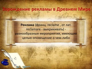 Реклама (франц. reclame , от лат.
reclamare - выкрикивать) -
разнообразные мероприятия, имеющие
целью оповещение о чем-либо
 