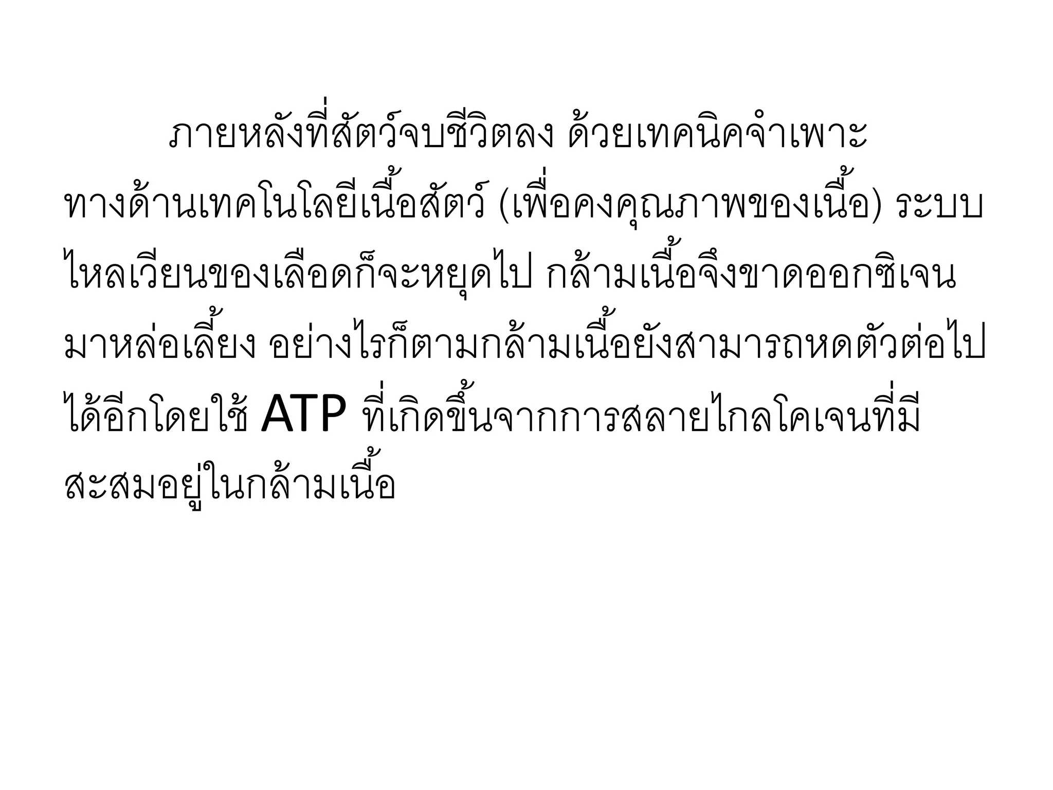 ภายหลังที่สัตว์จบชีวิตลง ด้วยเทคนิคจาเพาะ
ทางด้านเทคโนโลยีเนื้อสัตว์ (เพื่อคงคุณภาพของเนื้อ) ระบบ
ไหลเวียนของเลือดก็จะหยุดไป กล้ามเนื้อจึงขาดออกซิเจน
มาหล่อเลี้ยง อย่างไรก็ตามกล้ามเนื้อยังสามารถหดตัวต่อไป
ได้อีกโดยใช้ ATP ที่เกิดขึ้นจากการสลายไกลโคเจนที่มี
สะสมอยู่ในกล้ามเนื้อ
 