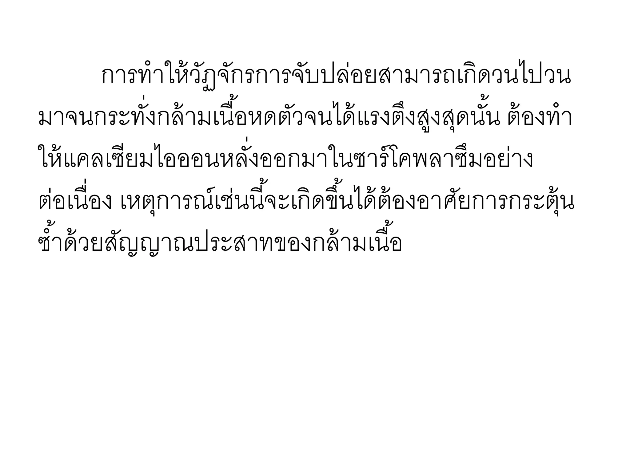 การทาให้วัฏจักรการจับปล่อยสามารถเกิดวนไปวน
มาจนกระทั่งกล้ามเนื้อหดตัวจนได้แรงตึงสูงสุดนั้น ต้องทา
ให้แคลเซียมไอออนหลั่งออกมาในซาร์โคพลาซึมอย่าง
ต่อเนื่อง เหตุการณ์เช่นนี้จะเกิดขึ้นได้ต้องอาศัยการกระตุ้น
ซ้าด้วยสัญญาณประสาทของกล้ามเนื้อ
 