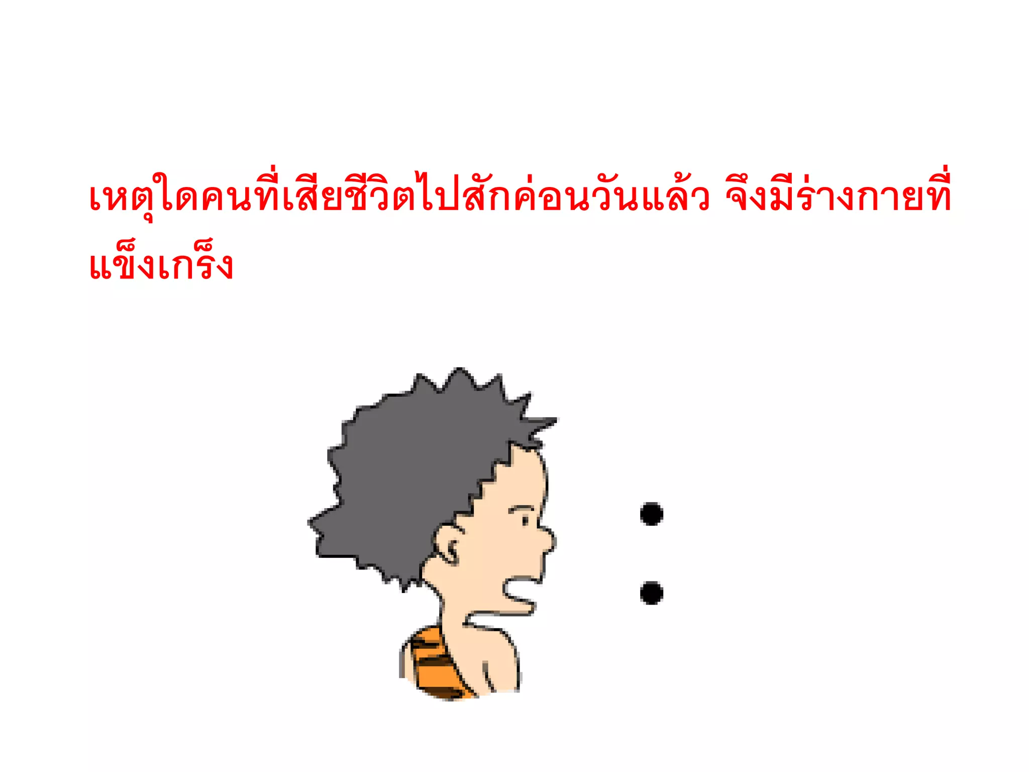 เหตุใดคนที่เสียชีวิตไปสักค่อนวันแล้ว จึงมีร่างกายที่
แข็งเกร็ง
 