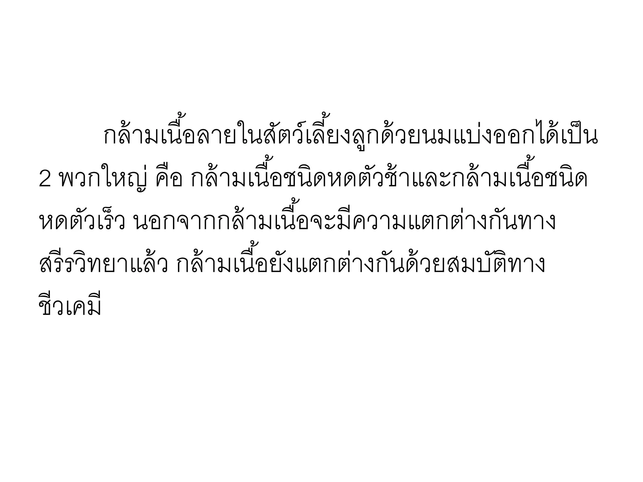 กล้ามเนื้อลายในสัตว์เลี้ยงลูกด้วยนมแบ่งออกได้เป็น
2 พวกใหญ่ คือ กล้ามเนื้อชนิดหดตัวช้าและกล้ามเนื้อชนิด
หดตัวเร็ว นอกจากกล้ามเนื้อจะมีความแตกต่างกันทาง
สรีรวิทยาแล้ว กล้ามเนื้อยังแตกต่างกันด้วยสมบัติทาง
ชีวเคมี
 