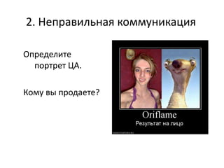 2. Неправильная коммуникация
Определите
портрет ЦА.
Кому вы продаете?
 