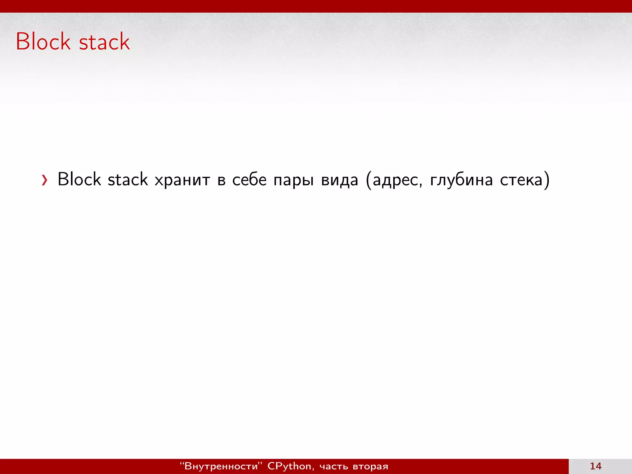 Block stack
Block stack хранит в себе пары вида (адрес, глубина стека)
“Внутренности” CPython, часть вторая 14
 