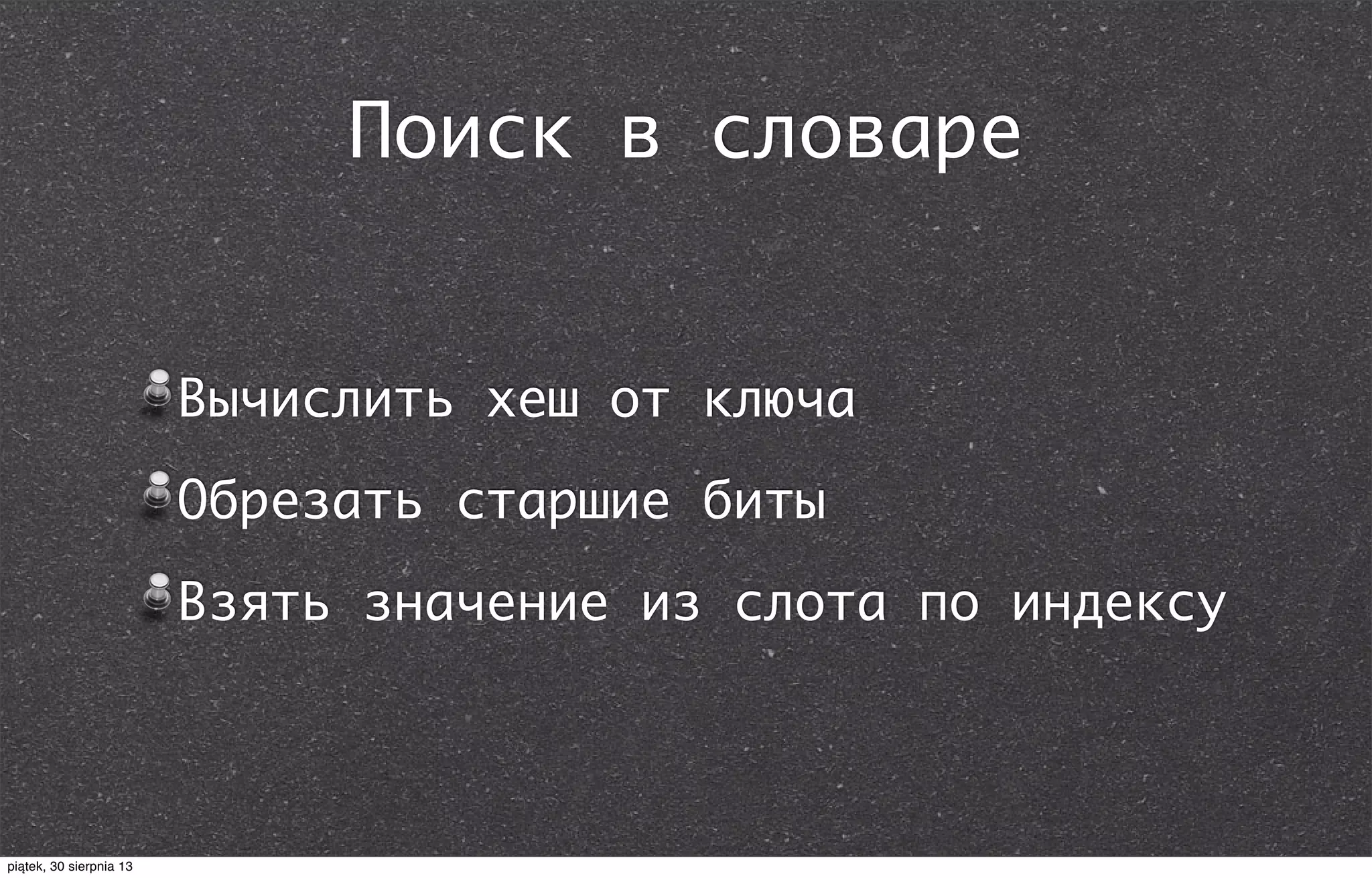 Поиск в словаре
Вычислить хеш от ключа
Обрезать старшие биты
Взять значение из слота по индексу
piątek, 30 sierpnia 13
 