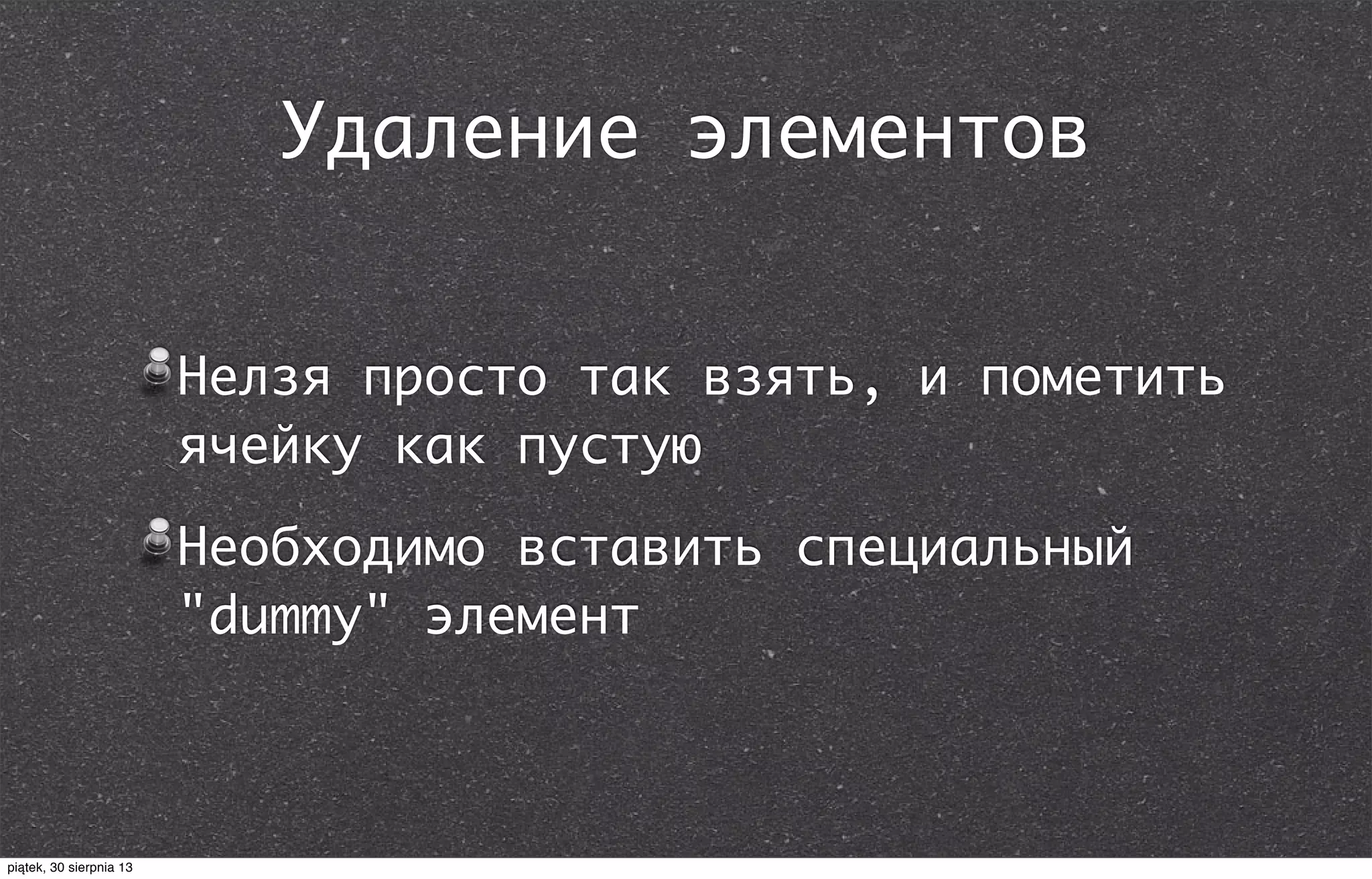 Удаление элементов
Нелзя просто так взять, и пометить
ячейку как пустую
Необходимо вставить специальный
"dummy" элемент
piątek, 30 sierpnia 13
 