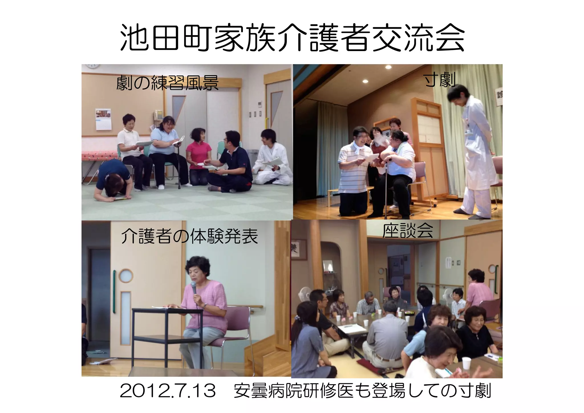 池田町家族介護者交流会　
2012.7.13　安曇病院研修医も登場しての寸劇
劇の練習風景
介護者の体験発表 座談会
寸劇
 