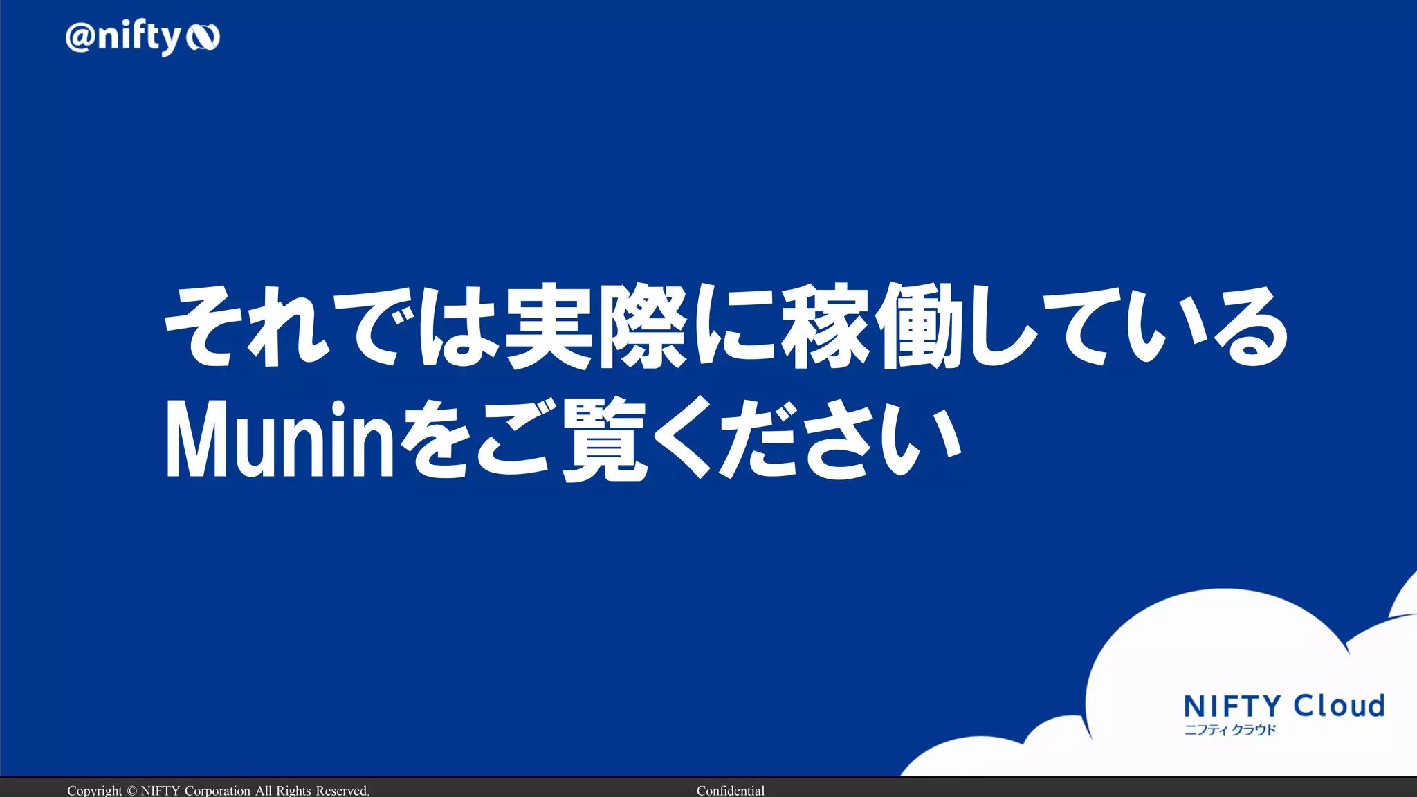 Copyright © NIFTY Corporation All Rights Reserved. Confidential
それでは実際に稼働している
Muninをご覧ください
 