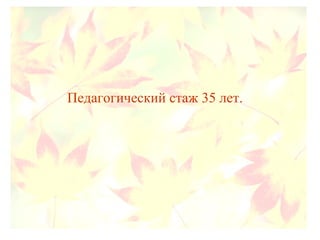 Педагогический стаж 35 лет.
 