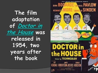The film
adaptation
of Doctor in
the House was
released in
1954, two
years after
the book
 