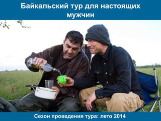 Байкальский тур для настоящих
мужчин
Сезон проведения тура: лето 2014
 