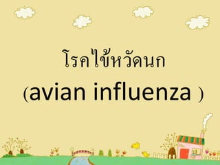 โรคไข้หวัดนก
(avian influenza )
 