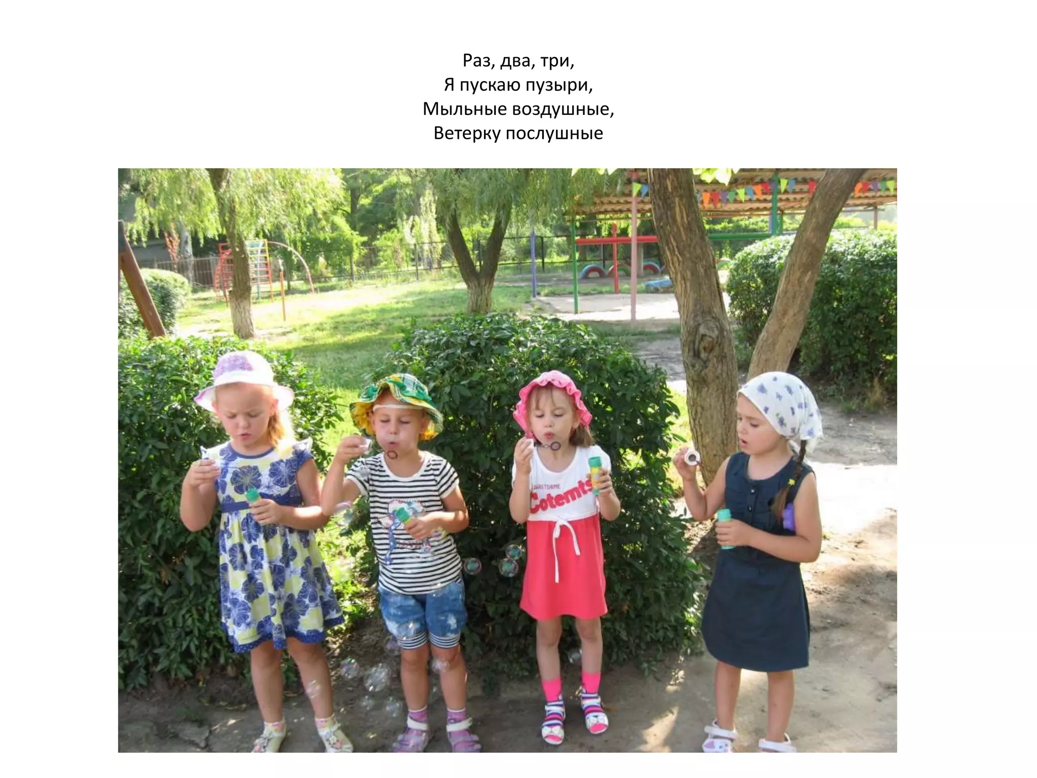 Раз, два, три,
Я пускаю пузыри,
Мыльные воздушные,
Ветерку послушные
 