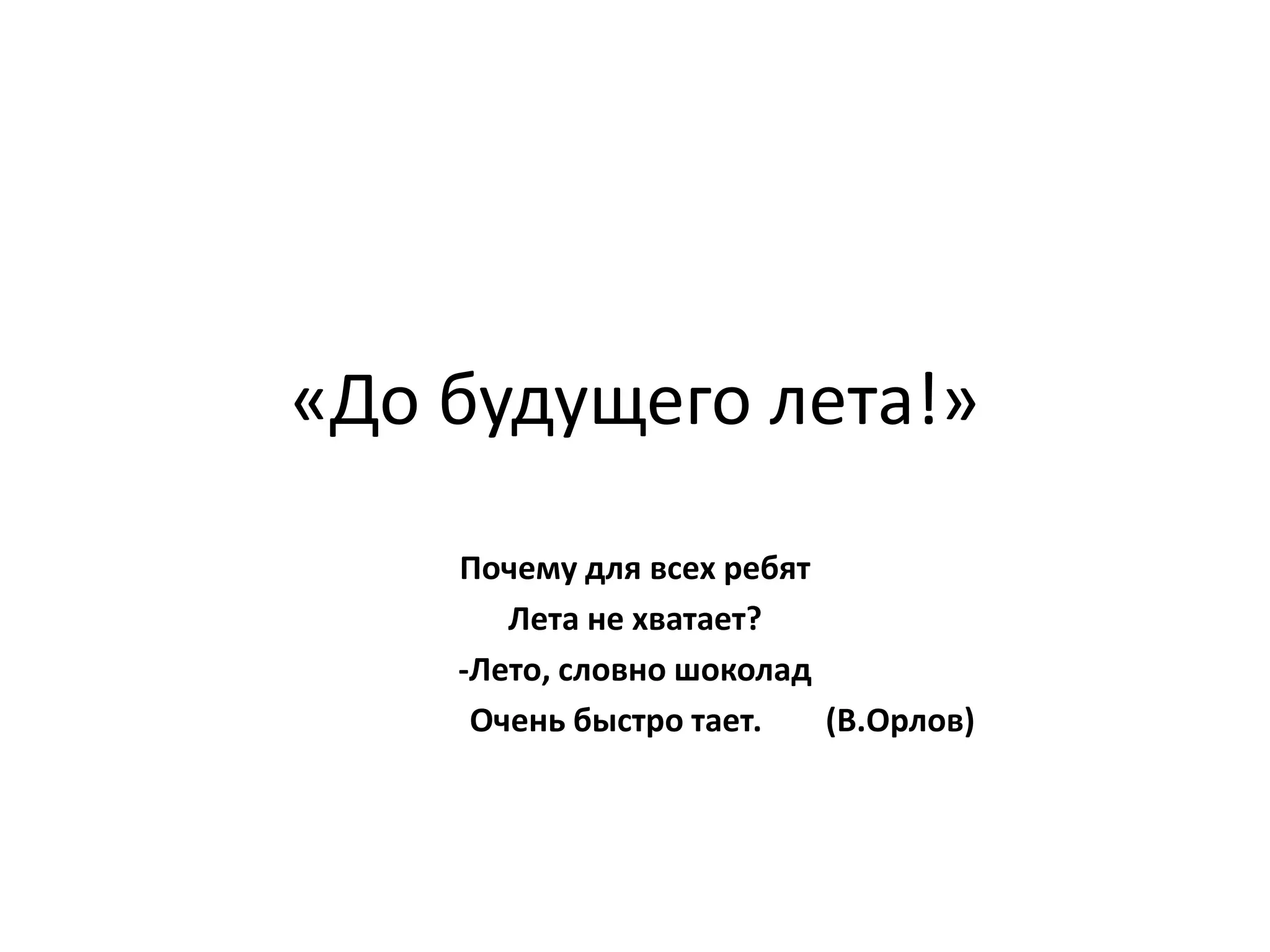 «До будущего лета!»
Почему для всех ребят
Лета не хватает?
-Лето, словно шоколад
Очень быстро тает. (В.Орлов)
 