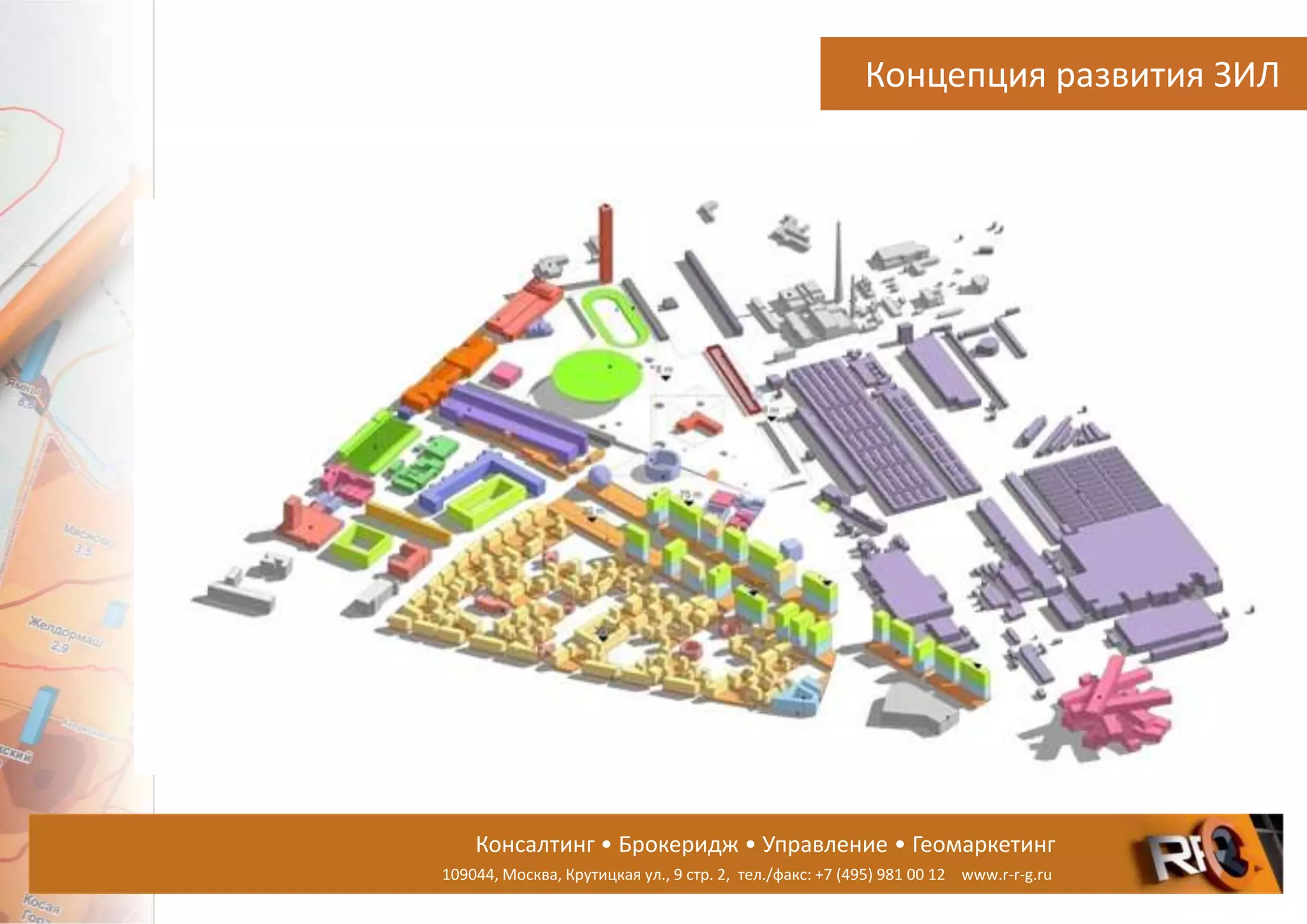 Консалтинг • Брокеридж • Управление • Геомаркетинг
109044, Москва, Крутицкая ул., 9 стр. 2, тел./факс: +7 (495) 981 00 12 www.r-r-g.ru
Концепция развития ЗИЛ
 