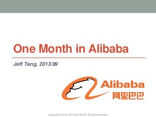 One Month in Alibaba
Jeff Tang, 2013/09
Copyright © 2013 Jeff Tang, HKUST. All rights reserved.
 