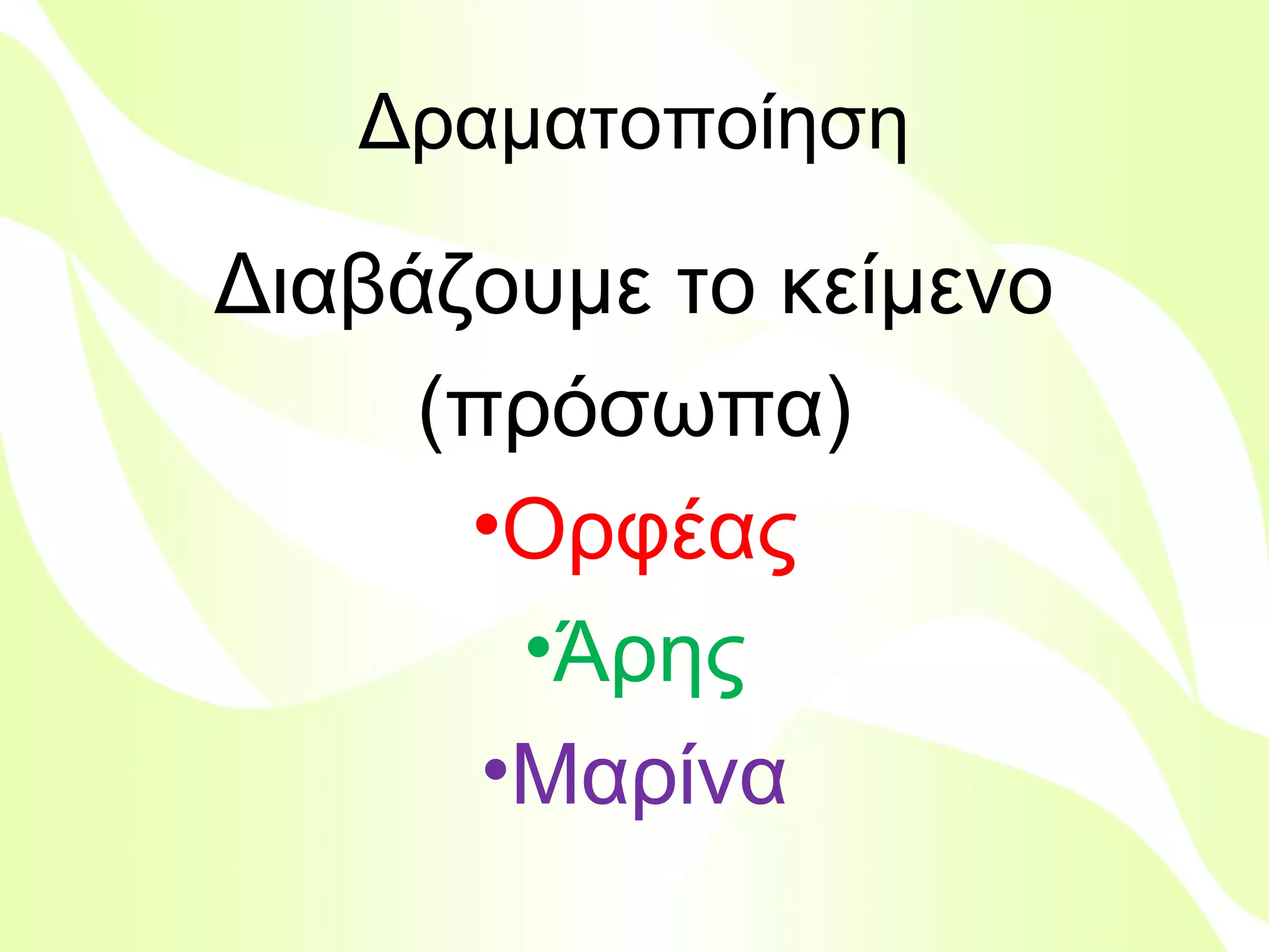 Δραματοποίηση

Διαβάζουμε το κείμενο
(πρόσωπα)
• Ορφέας
• Άρης
• Μαρίνα
Βιολέττα Σταύρου

 