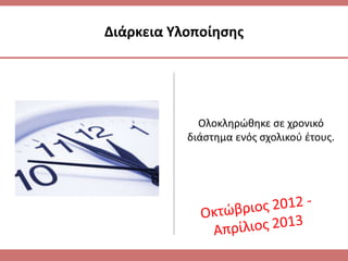 Ολοκλθρϊκθκε ςε χρονικό
διάςτθμα ενόσ ςχολικοφ ζτουσ.
Διάρκεια Τλοποίθςθσ
 