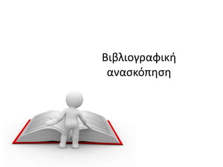 Βιβλιογραφικι
αναςκόπθςθ
 