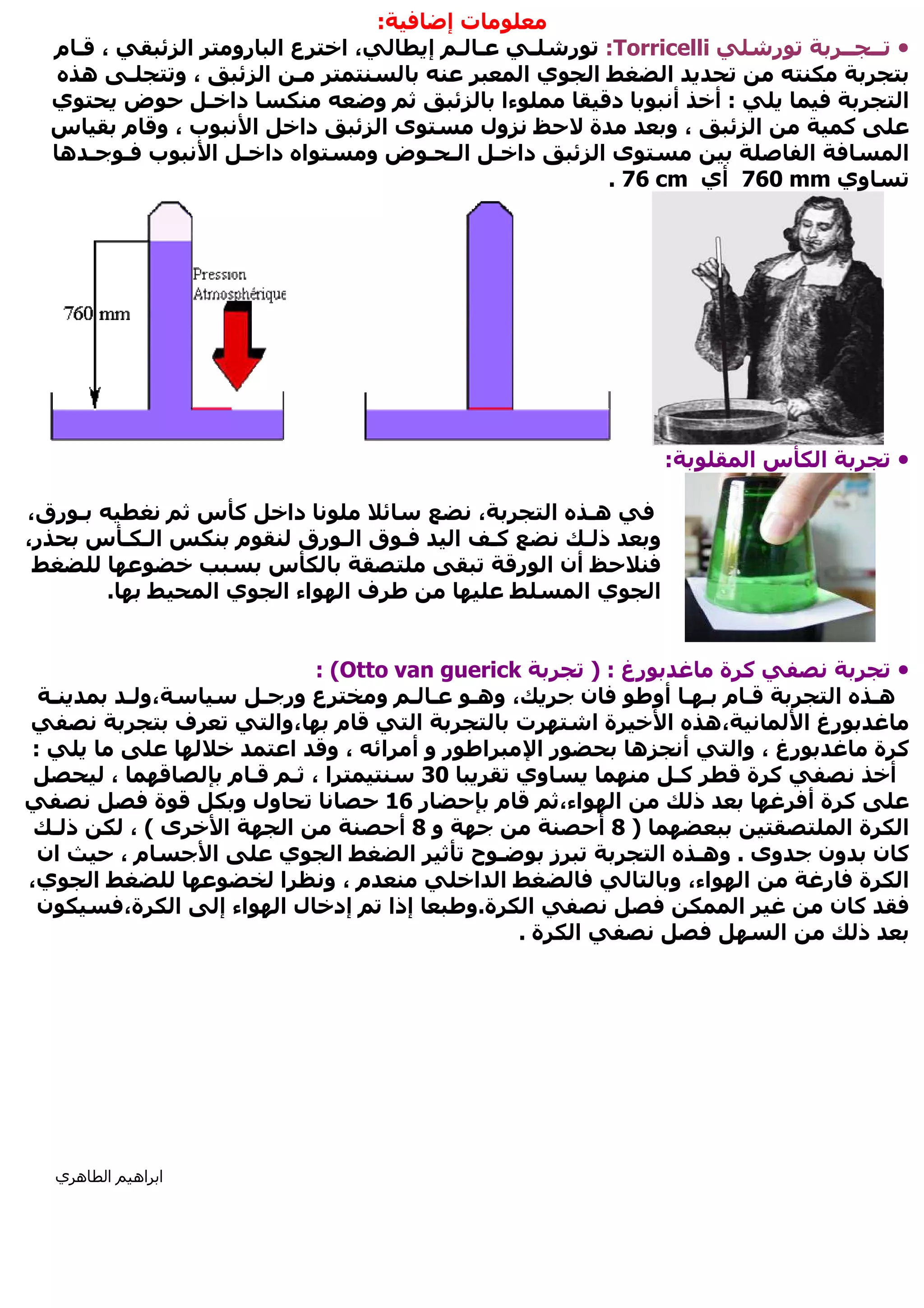 ‫ت‬‫إ‬:
:‫ر‬‫ـ‬‫ا‬ ، ‫إ‬ ‫ـ‬ ‫ـ‬، ‫ا‬ ‫رو‬ ‫ا‬ ‫ع‬‫ـ‬‫م‬ Torricelli ‫ر‬ ‫ــ‬ ‫ــ‬
‫ا‬ ‫ي‬ ‫ا‬ ‫ا‬‫ـ‬‫و‬ ، ‫ا‬‫ـ‬‫ه‬
‫ا‬:‫دا‬ ‫و‬ ‫ءا‬ ‫د‬ ‫أ‬ ‫أ‬‫ـ‬‫ي‬ ‫ض‬
‫دا‬ ‫ا‬ ‫ى‬ ‫ول‬ ‫ة‬ ‫و‬ ، ‫ا‬ ‫آ‬‫ب‬ ‫ا‬‫س‬ ‫م‬ ‫و‬ ،
‫دا‬ ‫ا‬ ‫ى‬ ‫ا‬ ‫ا‬‫ـ‬‫ا‬‫ـ‬‫ـ‬‫دا‬ ‫ا‬ ‫و‬ ‫ض‬‫ـ‬‫ب‬ ‫ا‬‫ـ‬‫ـ‬‫ه‬
‫وي‬mm760‫أي‬mc76.
‫ا‬ ‫س‬ ‫ا‬:
‫ه‬‫ـ‬‫س‬ ‫آ‬ ‫دا‬ ، ‫ا‬‫ـ‬‫ر‬،‫ق‬
‫ا‬ ‫ق‬ ‫ـ‬ ‫ا‬ ‫آـ‬ ‫ـ‬ ‫ذ‬ ‫و‬‫ر‬ ‫س‬ ‫ـ‬ ‫ـ‬ ‫ا‬ ‫م‬ ‫رق‬ ‫ـ‬،
‫س‬ ‫ر‬ ‫ا‬ ‫أن‬
‫ا‬ ‫ي‬ ‫ا‬‫ف‬‫ا‬ ‫ي‬ ‫ا‬ ‫اء‬ ‫ا‬.
: (Otto van guerick ‫رغ‬ ‫ة‬ ‫آ‬) :
‫ه‬‫ـ‬‫ا‬‫ـ‬‫م‬‫ـ‬‫ـ‬‫ن‬ ‫أو‬،‫و‬‫ه‬‫ـ‬‫ـ‬‫ـ‬‫ع‬ ‫و‬‫ور‬‫ـ‬،‫و‬‫ـ‬‫ـ‬
‫رغ‬‫ا‬،‫ه‬‫ة‬ ‫ا‬، ‫م‬ ‫ا‬ ‫ت‬ ‫ا‬‫ف‬ ‫وا‬
‫ر‬ ‫ه‬ ‫أ‬ ‫وا‬ ، ‫رغ‬ ‫ة‬ ‫آ‬‫ر‬ ‫ا‬ ‫ا‬‫ا‬ ‫و‬ ، ‫ا‬ ‫أ‬ ‫و‬:
‫أ‬‫آ‬ ‫ة‬ ‫آ‬‫ـ‬‫وي‬30، ‫ا‬‫ـ‬‫ـ‬، ‫م‬
،‫اء‬ ‫ا‬ ‫ذ‬ ‫أ‬ ‫ة‬ ‫آ‬‫ر‬ ‫م‬16‫ة‬ ‫و‬ ‫ول‬
‫ا‬ ‫ة‬ ‫ا‬)8‫و‬ ‫أ‬8‫ا‬ ‫أ‬‫ى‬ ‫ا‬(‫ذ‬ ،‫ـ‬
‫وى‬ ‫ون‬ ‫ن‬ ‫آ‬.‫وه‬‫ـ‬‫ز‬ ‫ا‬‫ـ‬‫ي‬ ‫ا‬ ‫ا‬ ‫ح‬‫م‬ ‫ا‬‫ان‬ ،
‫ا‬ ‫ا‬ ‫و‬ ،‫اء‬ ‫ا‬ ‫ر‬ ‫ة‬ ‫ا‬‫ي‬ ‫ا‬ ‫ا‬ ‫و‬ ، ‫م‬،
‫آ‬‫ة‬ ‫ا‬ ‫ا‬ ‫ن‬.‫اء‬ ‫ا‬ ‫ل‬ ‫إد‬ ‫إذا‬ ‫و‬‫إ‬،‫ة‬ ‫ا‬‫ن‬
‫ة‬ ‫ا‬ ‫ا‬ ‫ذ‬.
‫ي‬ ‫ه‬ ‫ا‬ ‫اه‬ ‫ا‬
 