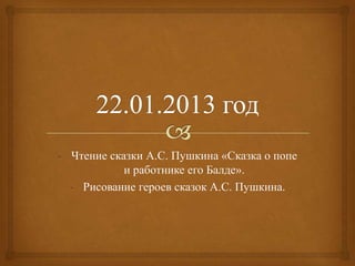 - Чтение сказки А.С. Пушкина «Сказка о попе
и работнике его Балде».
- Рисование героев сказок А.С. Пушкина.
 