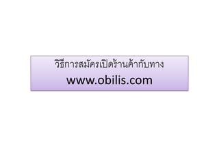 วิธีการสมัครเปิดร้านค้ากับทาง
www.obilis.com
 