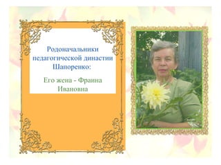 Родоначальники
педагогической династии
Шапоренко:
Его жена - Фраина
Ивановна
 