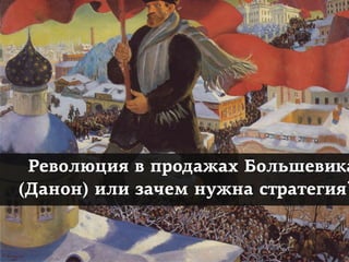 Революция в продажах Большевика
(Данон) или зачем нужна стратегия?
 