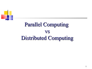 1
Parallel ComputingParallel Computing
vsvs
Distributed ComputingDistributed Computing
 