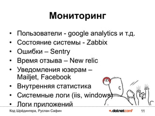 11Код Шрѐдингера, Руслан Сафин
Мониторинг
• Пользователи - google analytics и т.д.
• Состояние системы - Zabbix
• Ошибки – Sentry
• Время отзыва – New relic
• Уведомления юзерам –
Mailjet, Facebook
• Внутренняя статистика
• Системные логи (iis, windows)
• Логи приложений
 