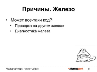 9Код Шрѐдингера, Руслан Сафин
Причины. Железо
• Может все-таки код?
• Проверка на другом железе
• Диагностика железа
 