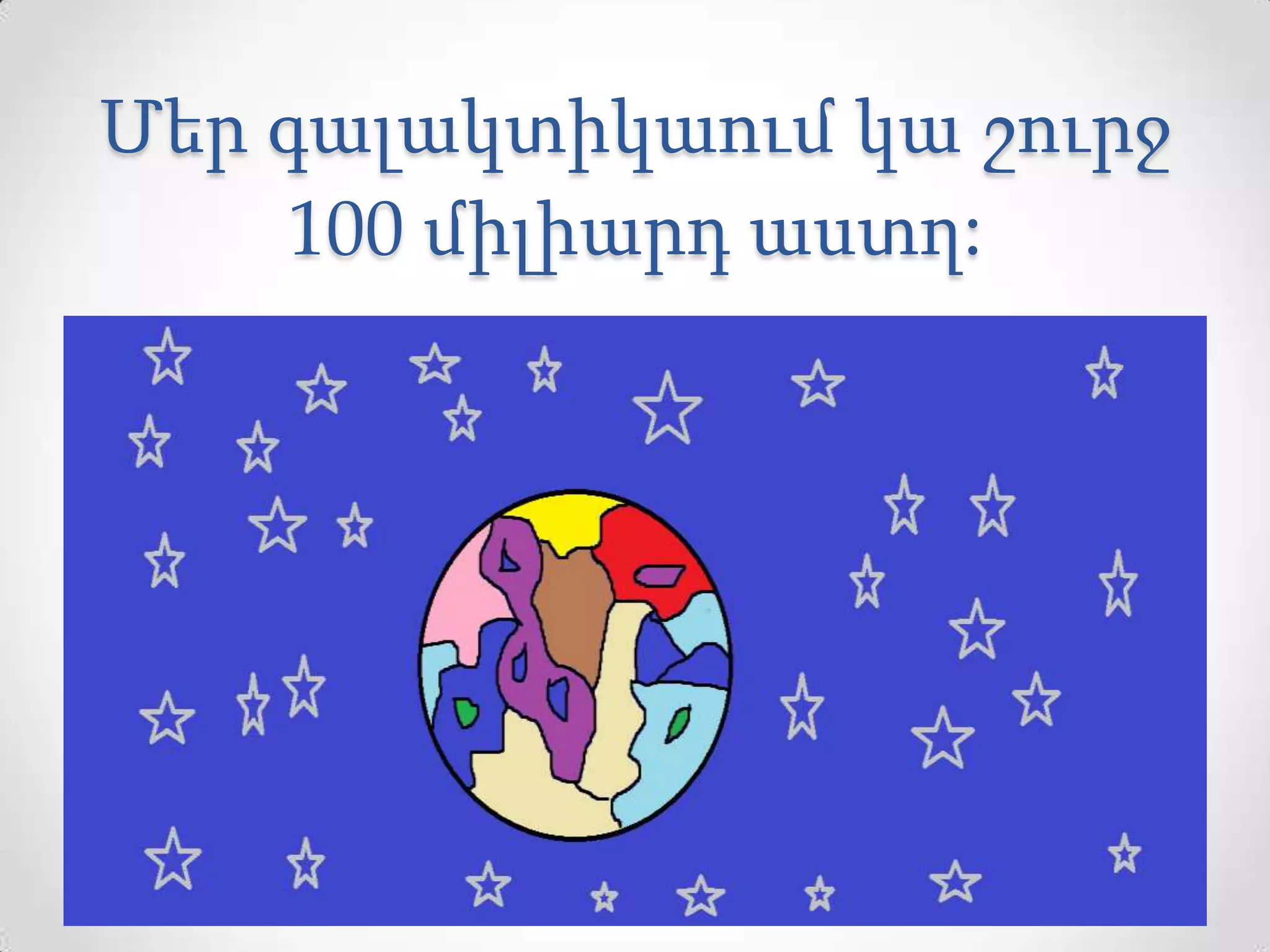 Մեր գալակտիկաում կա շուրջ
100 միլիարդ աստղ:
 