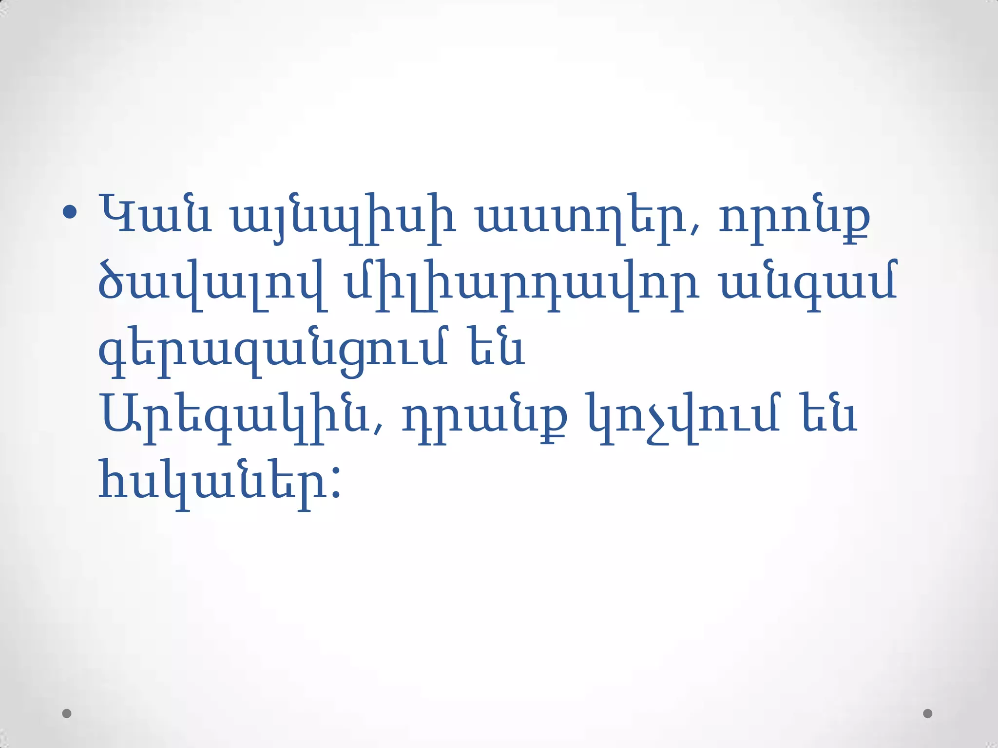 • Կան այնպիսի աստղեր, որոնք
ծավալով միլիարդավոր անգամ
գերազանցում են
Արեգակին, դրանք կոչվում են
հսկաներ:
 