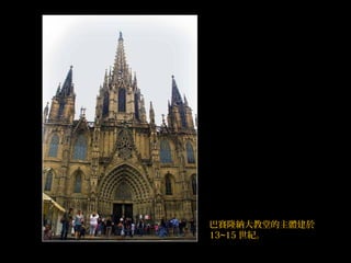 巴賽隆納大教堂的主體建於
13~15 世紀。
 