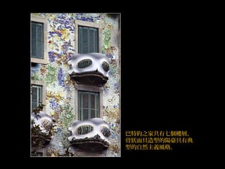 巴特約之家共有七個樓層，
骨狀面具造型的陽臺具有典
型的自然主義風格。
 